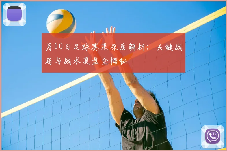 月10日足球赛果深度解析：关键战局与战术复盘全揭秘