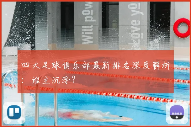 四大足球俱乐部最新排名深度解析:谁主沉浮?
